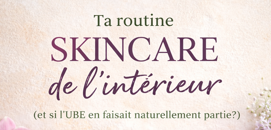 UBE : TA ROUTINE SKINCARE DE L'INTÉRIEUR
